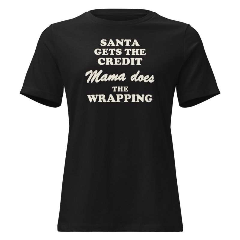 Santa Gets the Credit, Mama Does the Wrapping Christmas tee in Black - Mama Said So Tees