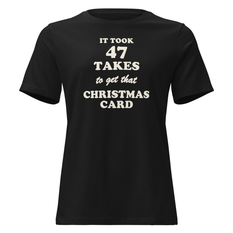 It Took 47 Takes to Get That Christmas Card Christmas tee in Black - Mama Said So Tees